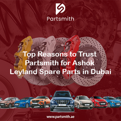 Top Reasons to Trust Partsmith for Ashok Leyland Spare Parts in Dubai