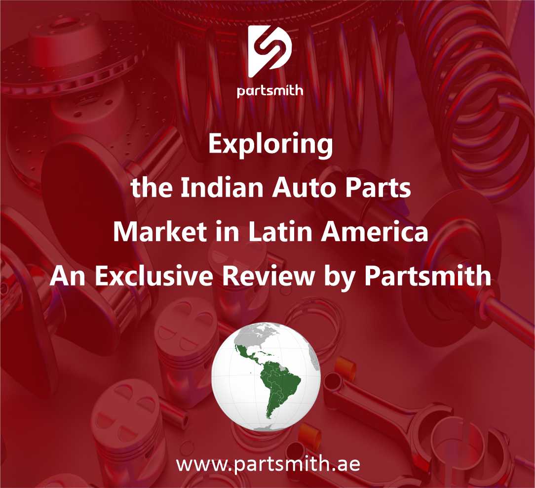 Exploring the Indian Auto Parts Market in Latin America - An Exclusive Review by Partsmith