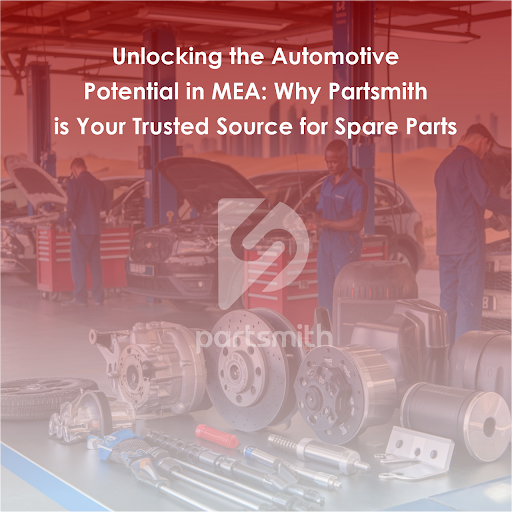 Unlocking the Automotive Potential in MEA: Why Partsmith is Your Trusted Source for Spare Parts